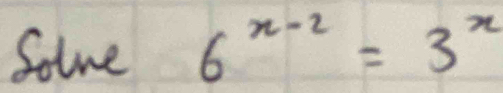 Solme 6^(x-2)=3^x