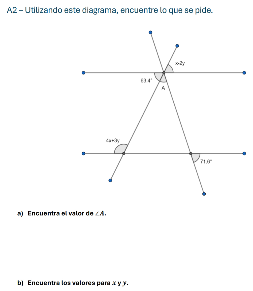 A2 - Utilizando este diagrama, encuentre lo que se pide.
a) Encuentra el valor de ∠ A.
b) Encuentra los valores para x y y.