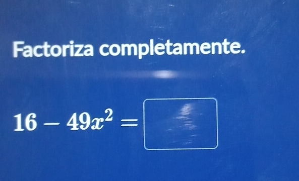 Factoriza completamente.
16-49x^2=□