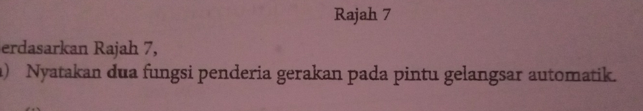 Rajah 7 
erdasarkan Rajah 7, 
a) Nyatakan dua fungsi penderia gerakan pada pintu gelangsar automatik.