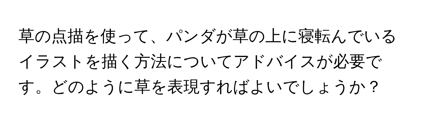 草の点描を使って、パンダが草の上に寝転んでいるイラストを描く方法についてアドバイスが必要です。どのように草を表現すればよいでしょうか？