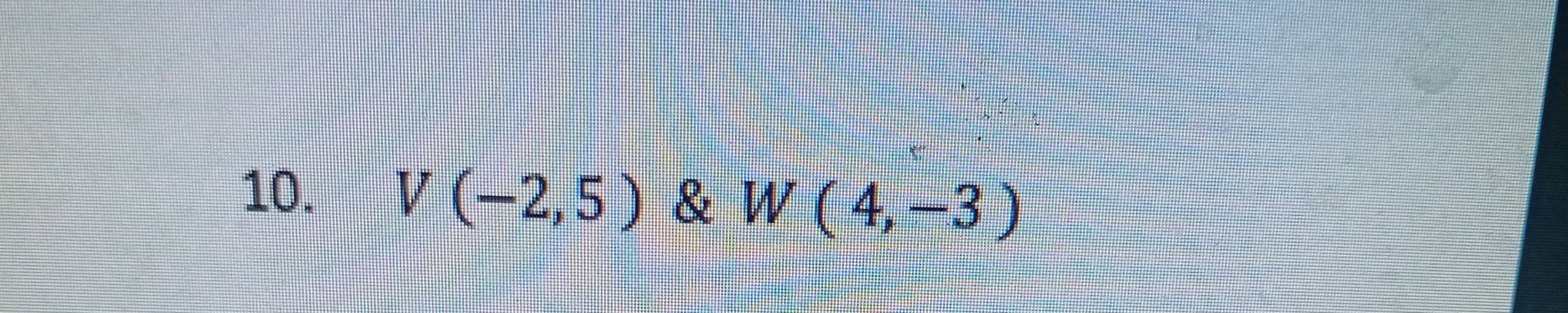 V(-2,5) & W(4,-3)