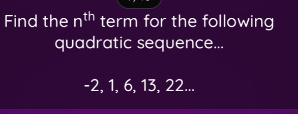 Find the n^(th) term for the following 
quadratic sequence...
-2, 1, 6, 13, 22...