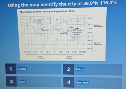 Using the map identify the city at 39.9°N 116.4°E
2
1 Beijing Tokyo
3 Seoul 4 New York