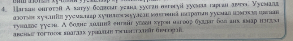 6mm a30rm xy4m yycm 
4. Цагаан θнгθтэй А хатуу бодисыг усанд уусган θнгθгуй уусмал гарган авчээ. Уусмалд 
азотын хучлийн уусмалаар хучиллэгжуулсэн мθнгθний нитратын уусмал нэмэхэд цагаан 
туналас уусэв. А бодис дθлний θнгийг улаан хурэн θнгθθр будлаг бол анх ямар нэгдэл 
авсныг тогтоож явагдах урвалын тэгшитгэлийг бичээрэй.