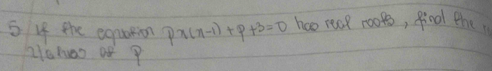 5 4f the equation px(x-1)+p+3=0 nao real nooes, find ther 
zlehao of ?