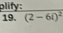 plify: 
19. (2-6i)^2