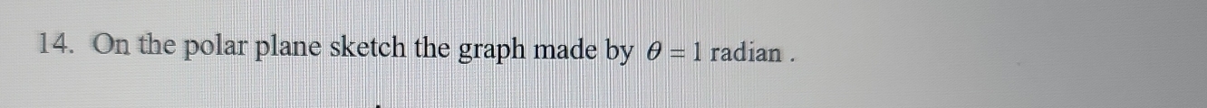 On the polar plane sketch the graph made by θ =1 radian .