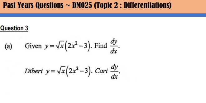 Past Years Questions ~ DM025 (Topic 2 : Differentiations) 
Question 3 
(a) Given y=sqrt(x)(2x^2-3). Find  dy/dx . 
Diberi y=sqrt(x)(2x^2-3). Cari  dy/dx .