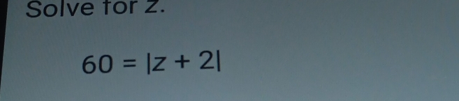 Solve tor 2.
60=|z+2|