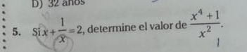 D) 32 años
5. Six+ 1/x =2 , determine el valor de  (x^4+1)/x^2 .