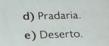 d) Pradaria.
e) Deserto.