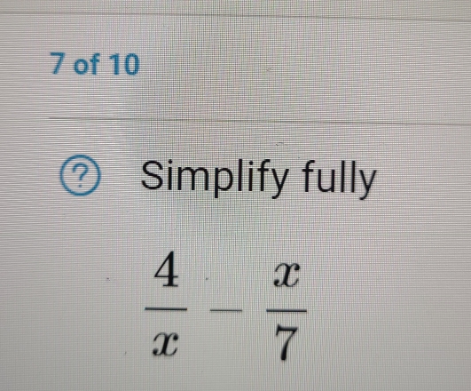 of 10 
Simplify fully
 4/x - x/7 