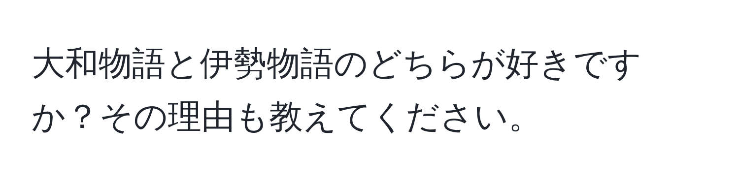 大和物語と伊勢物語のどちらが好きですか？その理由も教えてください。