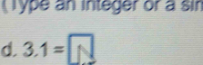 Type an integer or a sin 
d. 3.1=□