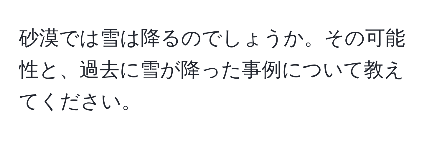 砂漠では雪は降るのでしょうか。その可能性と、過去に雪が降った事例について教えてください。