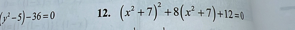 (y^2-5)-36=0
12. (x^2+7)^2+8(x^2+7)+12=0