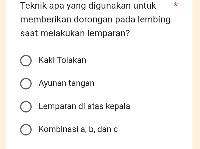 Teknik apa yang digunakan untuk
memberikan dorongan pada lembing
saat melakukan lemparan?
Kaki Tolakan
Ayunan tangan
Lemparan di atas kepala
Kombinasi a, b, dan c