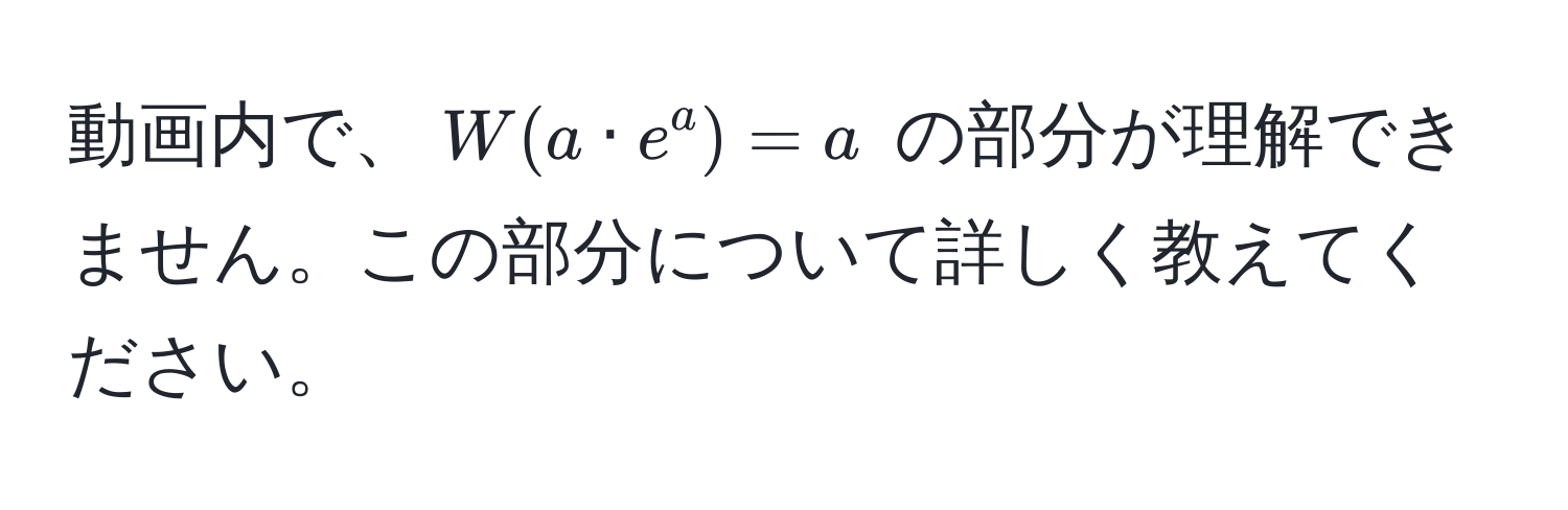 動画内で、$W(a · e^a) = a$ の部分が理解できません。この部分について詳しく教えてください。