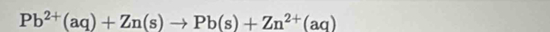 Pb^(2+)(aq)+Zn(s)to Pb(s)+Zn^(2+)(aq)