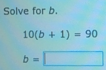 Solved: Solve for b. 10(b+1)=90 b= [Math]