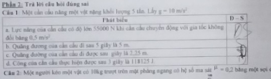 Phần 2: Trà lời câu hỏi đùng sai
Một cản cầu năng một vật nặng khổi lượng 5 tân. Lấy g=10m/s^2
Cầu 2: Một người kéo một vật có 10kg trượt trên một pháng ngang có hệ số ma sátbāng một sợié