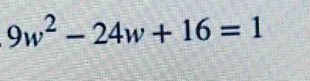 9w^2-24w+16=1