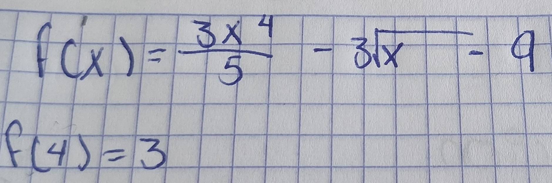 f(x)= 3x^4/5 -sqrt[3](x)-9
f(4)=3