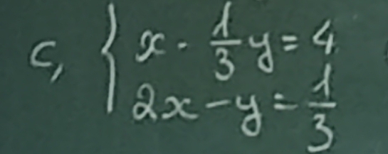 C, beginarrayl x- 1/3 y=4 2x-y= 1/3 endarray.