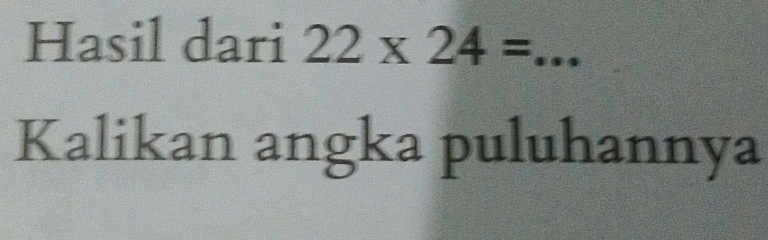 Hasil dari 22* 24= _ 
Kalikan angka puluhannya