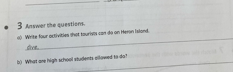 Answer the questions. 
_ 
a) Write four activities that tourists can do on Heron Island. 
dive. 
_ 
b) What are high school students allowed to do?