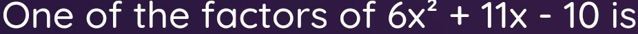 One of the factors of 6x^2+11x-10 is