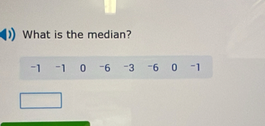 What is the median?
-1 -1 0 -6 -3 -6 0 -1