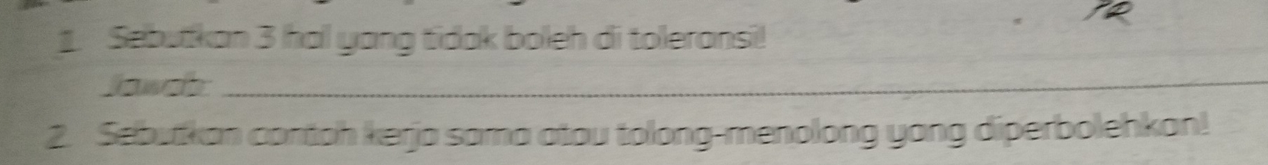 Sebutkan 3 hal yang tidak boleh di toleransi! 
Jawch_ 
_ 
_ 
2. Sebutkan contch kerja sama atou tolong-menolong yang diperbolehkan!