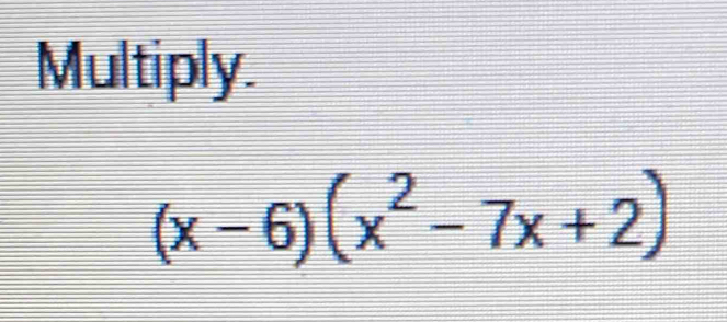 Multiply.
(x-6)(x^2-7x+2)