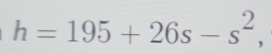 h=195+26s-s^2,