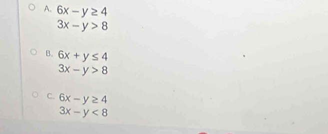 6x-y≥ 4
3x-y>8
B. 6x+y≤ 4
3x-y>8
C. 6x-y≥ 4
3x-y<8</tex>