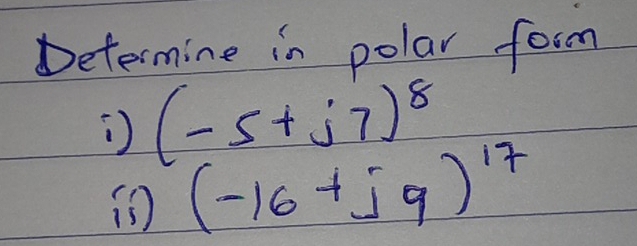 Determine in polar form
(-5+j7)^8
in (-16+j9)^17