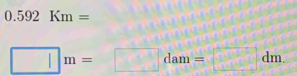 0.592Km=
□ m=□ dam=□ dm.