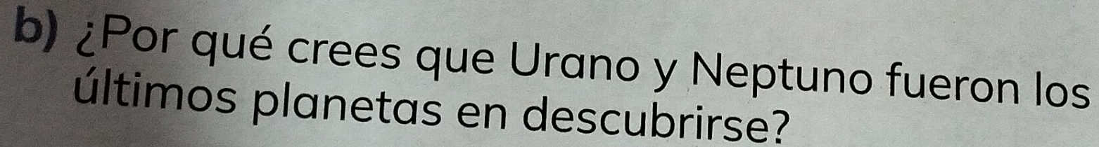 ¿Por qué crees que Urano y Neptuno fueron los 
últimos planetas en descubrirse?