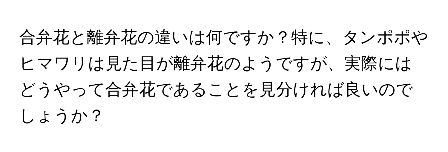 合弁花と離弁花の違いは何ですか？特に、タンポポやヒマワリは見た目が離弁花のようですが、実際にはどうやって合弁花であることを見分ければ良いのでしょうか？