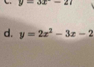 y=3x-27
d. y=2x^2-3x-2