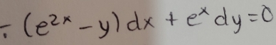 (e^(2x)-y)dx+e^xdy=0