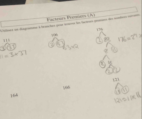 Facteurs Premiers (A) 
Utilisez un diagramme à branches pour trouver les facteurs premiers des nombres suivants.
176
106
111
121
166
164