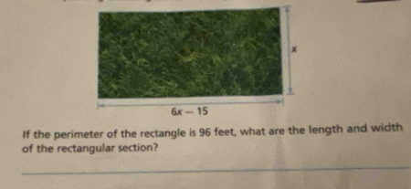 If the perimeter of the rectangle is 96 feet, what are the length and width
of the rectangular section?
_