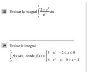 Evaluar la integral ∈t _2^(3frac 2+u^2)u^3du
19 Evalue la integral
∈tlimits _(-2)^4f(x)dx. , donde f(x)=beginarrayl 3si-2≤ x≤ 0 6-x^2si0