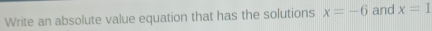 Write an absolute value equation that has the solutions x=-6 and x=1