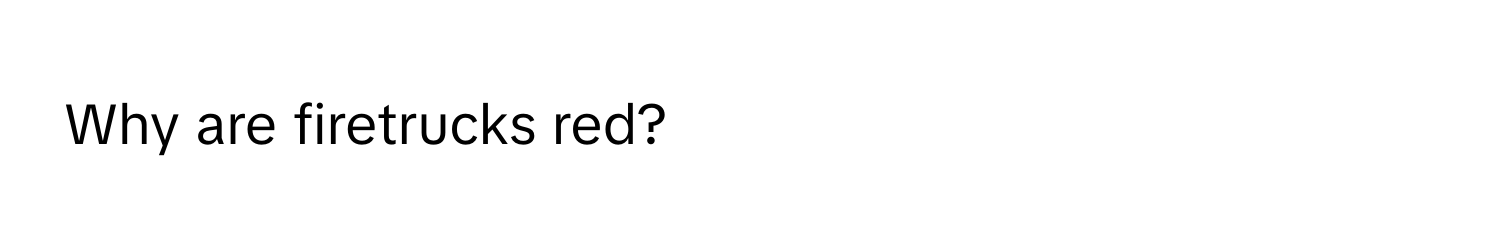 Why are firetrucks red?