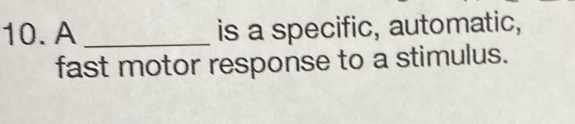 A _is a specific, automatic, 
fast motor response to a stimulus.