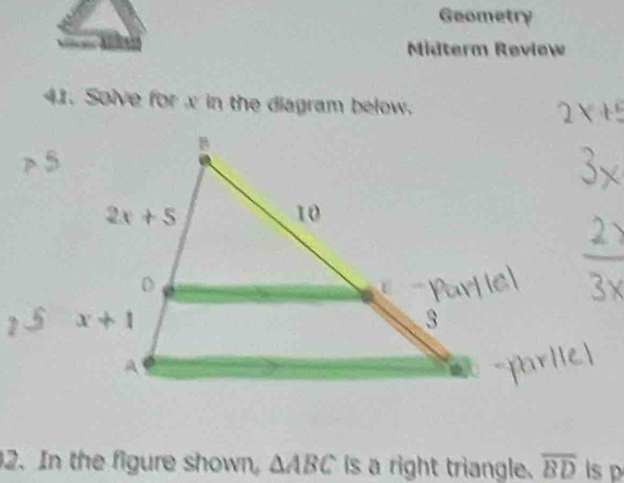 Geometry
Midterm Review
41. Solve for x in the diagram below.
2. In the figure shown, △ ABC is a right triangle. overline BD is p